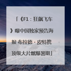 《F1：狂飙飞车》曝中国独家预告海报 布拉德・皮特携顶级大片燃爆暑期