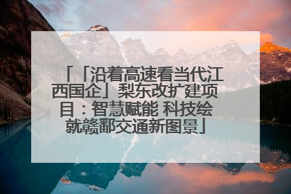 「沿着高速看当代江西国企」梨东改扩建项目：智慧赋能 科技绘就赣鄱交通新图景
