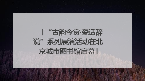 “古韵今赏·瓷话辞说”系列展演活动在北京城市图书馆启幕