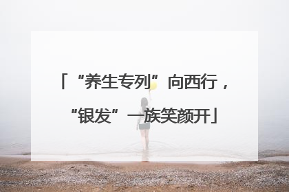 “养生专列”向西行，“银发”一族笑颜开