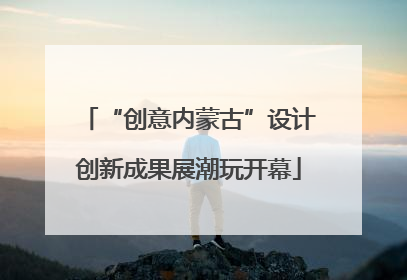 “创意内蒙古”设计创新成果展潮玩开幕