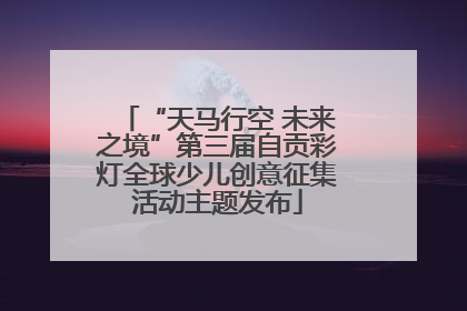 “天马行空 未来之境”第三届自贡彩灯全球少儿创意征集活动主题发布