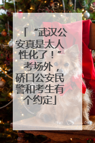 “武汉公安真是太人性化了！” 考场外，硚口公安民警和考生有个约定