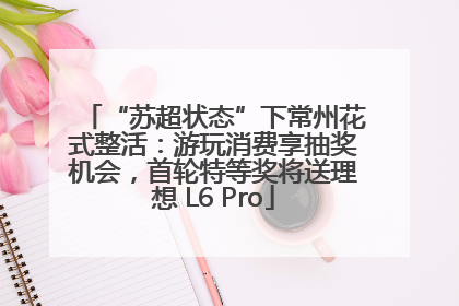“苏超状态”下常州花式整活：游玩消费享抽奖机会，首轮特等奖将送理想 L6 Pro