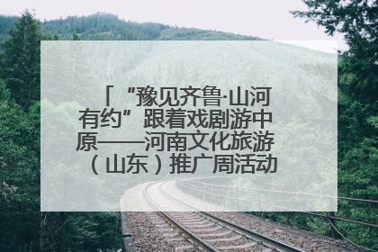 “豫见齐鲁·山河有约”跟着戏剧游中原——河南文化旅游（山东）推广周活动菏泽站活动举行
