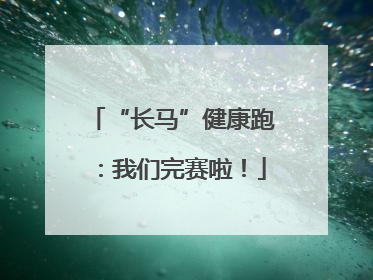 “长马”健康跑：我们完赛啦！