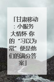 甘肃移动：小服务 大情怀 你的“习以为常”便是他们的满分答案