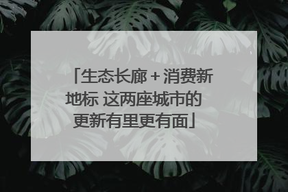 生态长廊＋消费新地标 这两座城市的更新有里更有面