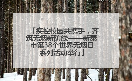疾控校园共携手，齐筑无烟新防线——新泰市第38个世界无烟日系列活动举行