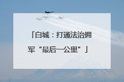 白城：打通法治拥军“最后一公里”