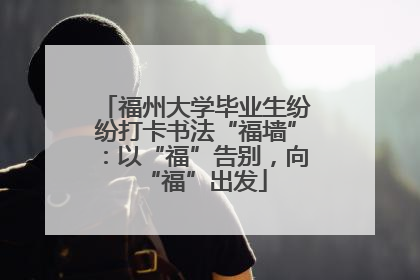 福州大学毕业生纷纷打卡书法“福墙”：以“福”告别，向“福”出发