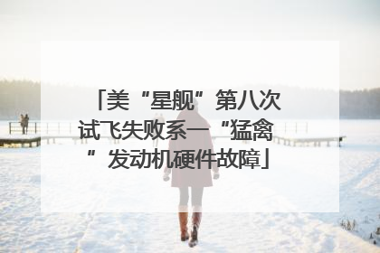 美“星舰”第八次试飞失败系一“猛禽”发动机硬件故障