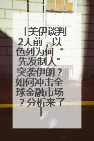 美伊谈判2天前，以色列为何“先发制人”突袭伊朗？如何冲击全球金融市场？分析来了