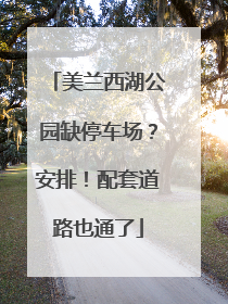 美兰西湖公园缺停车场？安排！配套道路也通了