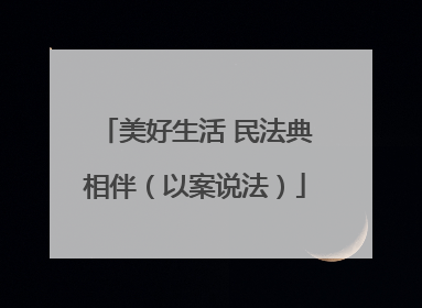 美好生活 民法典相伴（以案说法）