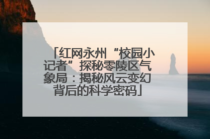 红网永州“校园小记者”探秘零陵区气象局：揭秘风云变幻背后的科学密码