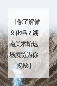 你了解傩文化吗？湖南美术馆这场展览为你揭秘