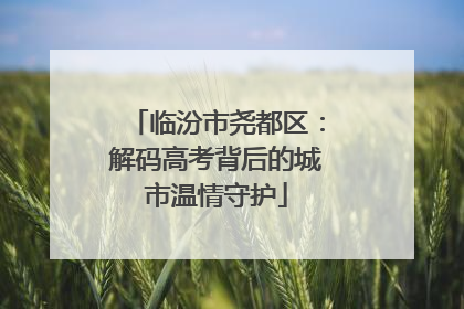 临汾市尧都区：解码高考背后的城市温情守护