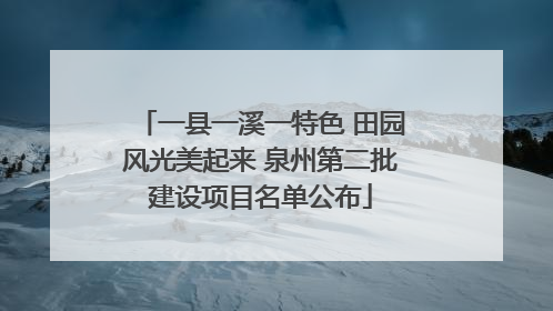 一县一溪一特色 田园风光美起来 泉州第二批建设项目名单公布