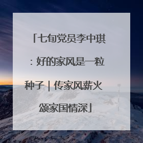 七旬党员李中琪：好的家风是一粒种子｜传家风薪火 颂家国情深