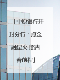 中原银行开封分行：点金融星火 照青春前程