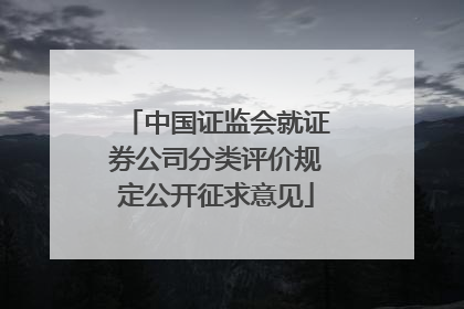 中国证监会就证券公司分类评价规定公开征求意见