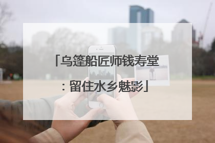 乌篷船匠师钱寿堂：留住水乡魅影