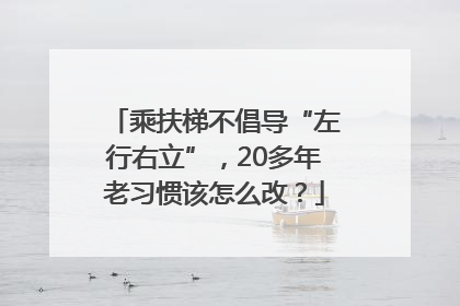 乘扶梯不倡导“左行右立”，20多年老习惯该怎么改？