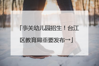 事关幼儿园招生！台江区教育局重要发布→