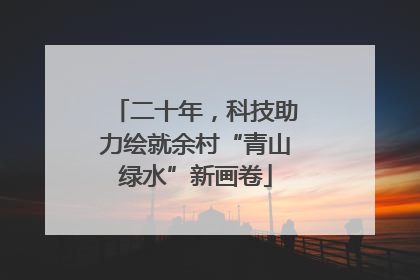 二十年，科技助力绘就余村“青山绿水”新画卷
