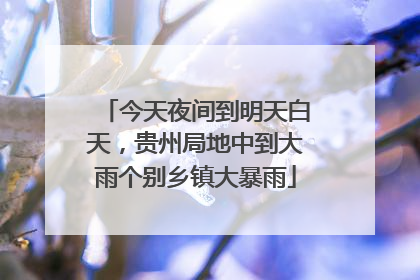 今天夜间到明天白天，贵州局地中到大雨个别乡镇大暴雨