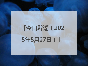 今日辟谣（2025年5月27日）
