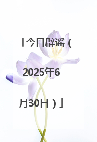 今日辟谣（2025年6月30日）