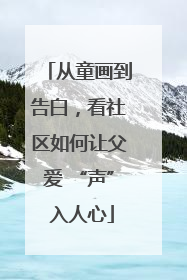 从童画到告白，看社区如何让父爱 “声” 入人心