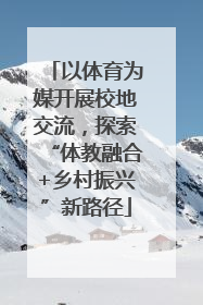 以体育为媒开展校地交流，探索“体教融合+乡村振兴”新路径