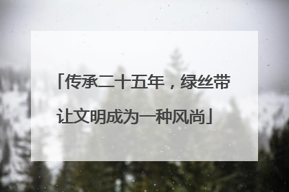 传承二十五年，绿丝带让文明成为一种风尚