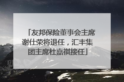 友邦保险董事会主席谢仕荣将退任，汇丰集团主席杜嘉祺接任