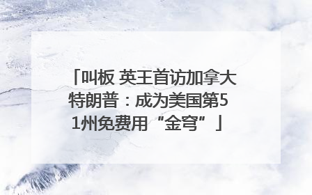 叫板 英王首访加拿大 特朗普：成为美国第51州免费用“金穹”