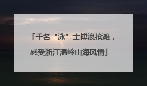千名“泳”士搏浪抢滩，感受浙江温岭山海风情