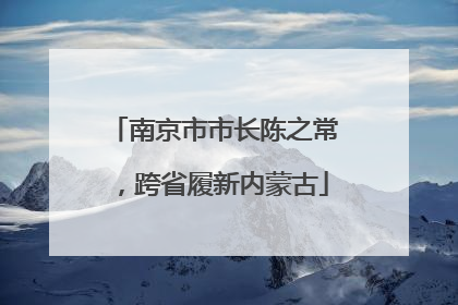 南京市市长陈之常，跨省履新内蒙古