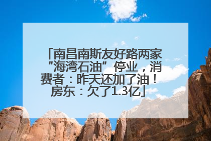南昌南斯友好路两家“海湾石油”停业，消费者：昨天还加了油！房东：欠了1.3亿