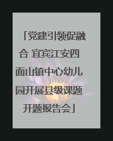 党建引领促融合 宜宾江安四面山镇中心幼儿园开展县级课题开题报告会