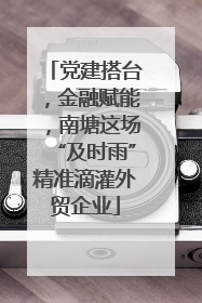 党建搭台，金融赋能，南塘这场“及时雨”精准滴灌外贸企业
