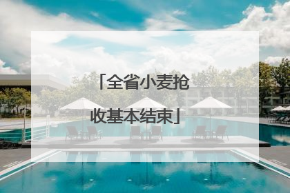 全省小麦抢收基本结束