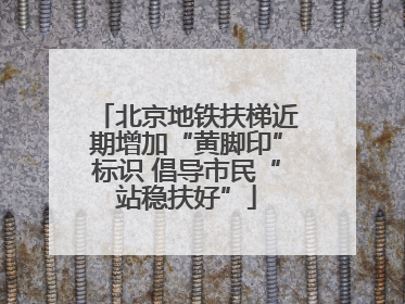 北京地铁扶梯近期增加“黄脚印”标识 倡导市民“站稳扶好”