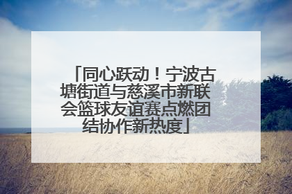 同心跃动！宁波古塘街道与慈溪市新联会篮球友谊赛点燃团结协作新热度