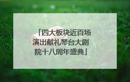 四大板块近百场演出献礼琴台大剧院十八周年盛典