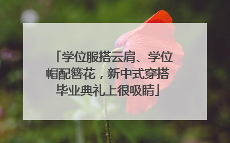 学位服搭云肩、学位帽配簪花，新中式穿搭毕业典礼上很吸睛
