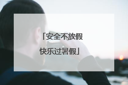 安全不放假 快乐过暑假