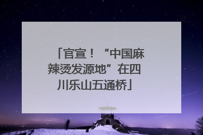 官宣！“中国麻辣烫发源地”在四川乐山五通桥